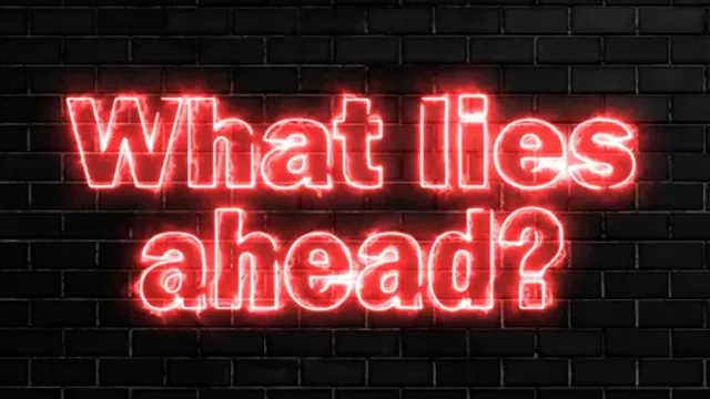 A neon sign that says what lies ahead?